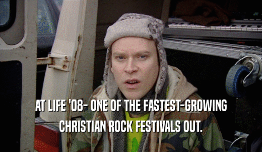 AT LIFE '08- ONE OF THE FASTEST-GROWING CHRISTIAN ROCK FESTIVALS OUT. 