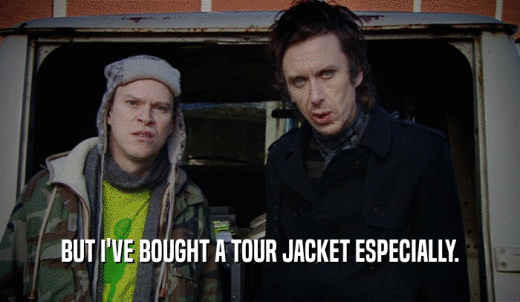 BUT I'VE BOUGHT A TOUR JACKET ESPECIALLY.  