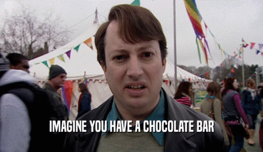 IMAGINE YOU HAVE A CHOCOLATE BAR  