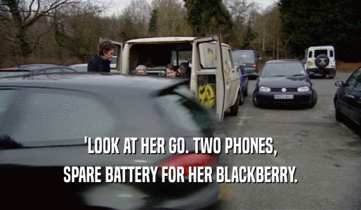 'LOOK AT HER GO. TWO PHONES, SPARE BATTERY FOR HER BLACKBERRY. 