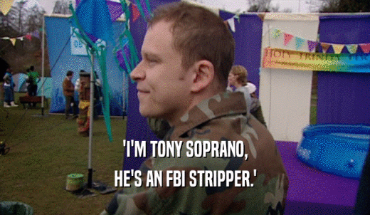 'I'M TONY SOPRANO, HE'S AN FBI STRIPPER.' 