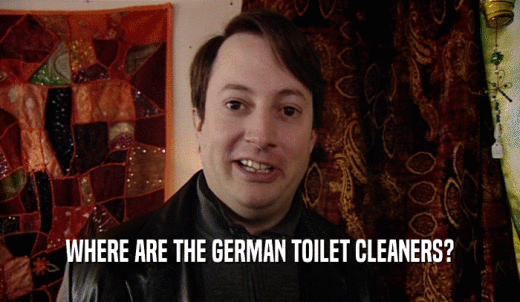 WHERE ARE THE GERMAN TOILET CLEANERS?  