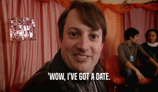 'WOW, I'VE GOT A DATE.  