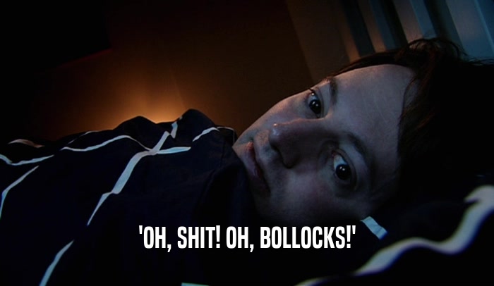 'OH, SHIT! OH, BOLLOCKS!'  