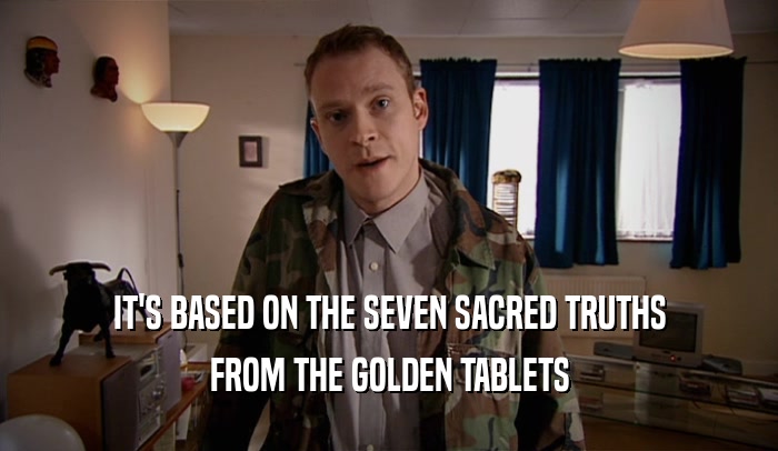 IT'S BASED ON THE SEVEN SACRED TRUTHS
 FROM THE GOLDEN TABLETS
 