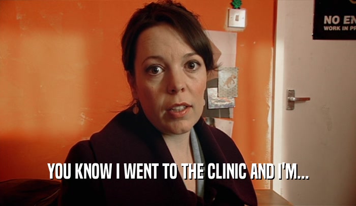 YOU KNOW I WENT TO THE CLINIC AND I'M...  