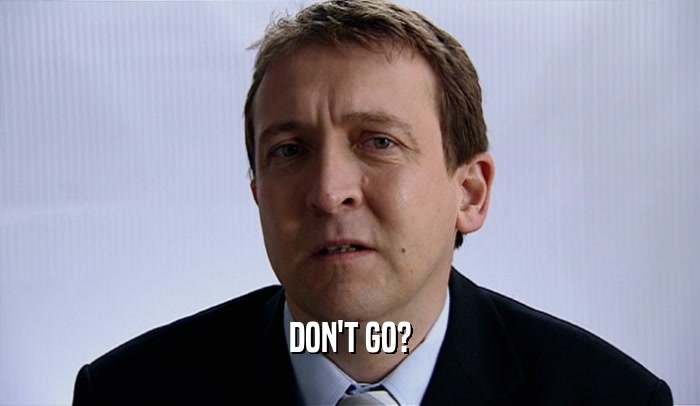 DON'T GO?  