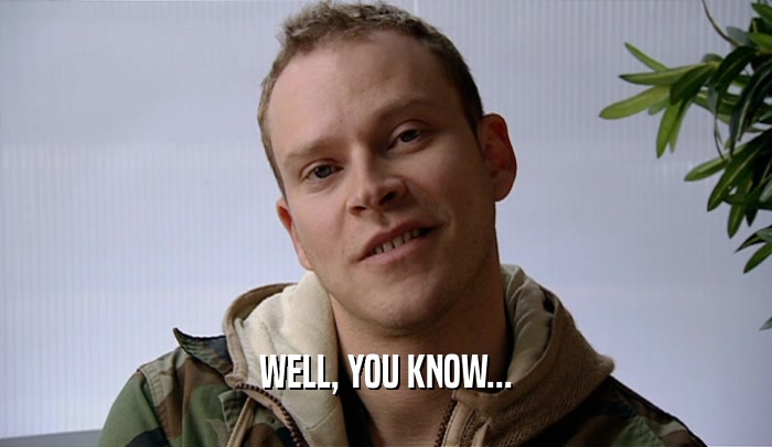 WELL, YOU KNOW...  