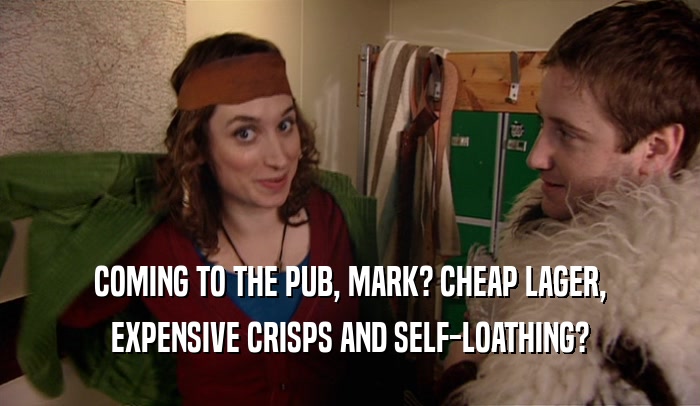 COMING TO THE PUB, MARK? CHEAP LAGER, EXPENSIVE CRISPS AND SELF-LOATHING? 