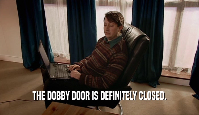 THE DOBBY DOOR IS DEFINITELY CLOSED.  