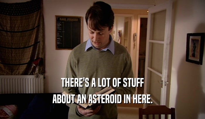 THERE'S A LOT OF STUFF
 ABOUT AN ASTEROID IN HERE.
 