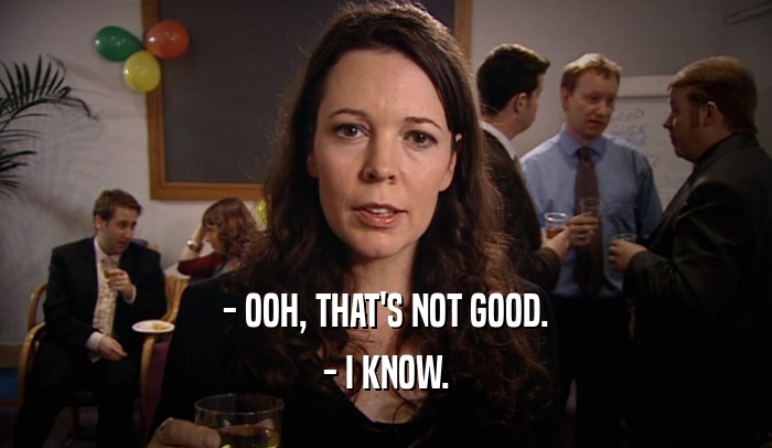 - OOH, THAT'S NOT GOOD. - I KNOW. 