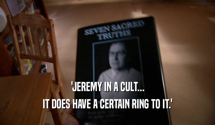 'JEREMY IN A CULT... IT DOES HAVE A CERTAIN RING TO IT.' 