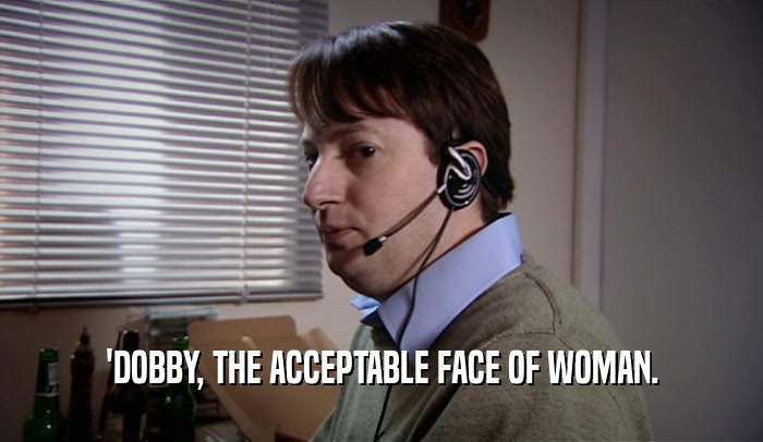 'DOBBY, THE ACCEPTABLE FACE OF WOMAN.  