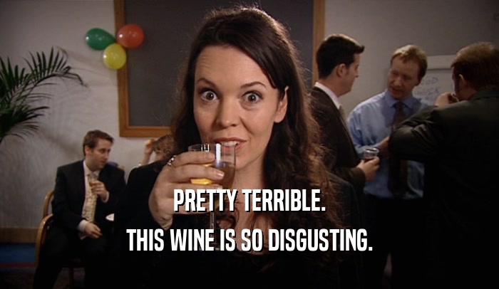 PRETTY TERRIBLE. THIS WINE IS SO DISGUSTING. 