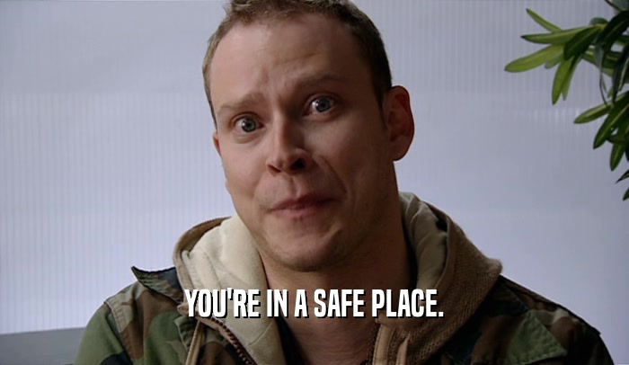 YOU'RE IN A SAFE PLACE.  
