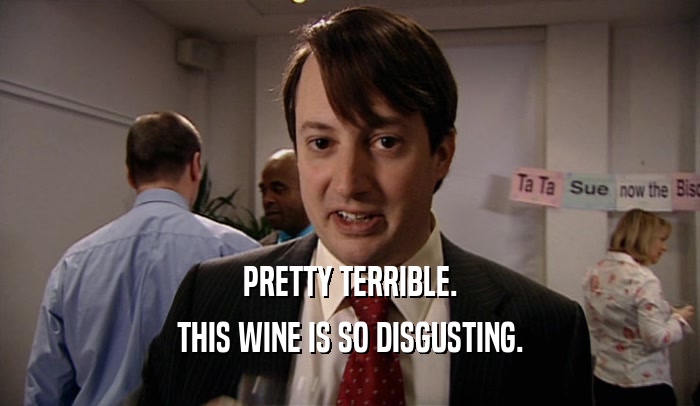 PRETTY TERRIBLE. THIS WINE IS SO DISGUSTING. 