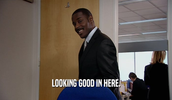 LOOKING GOOD IN HERE.  