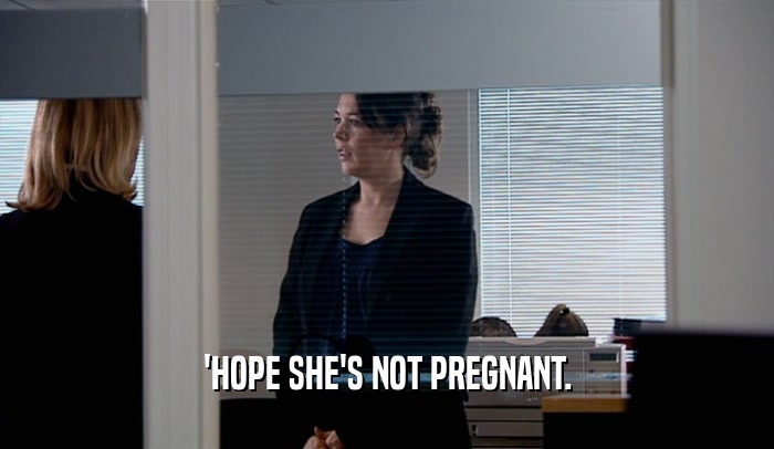 'HOPE SHE'S NOT PREGNANT.  