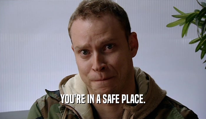YOU'RE IN A SAFE PLACE.  