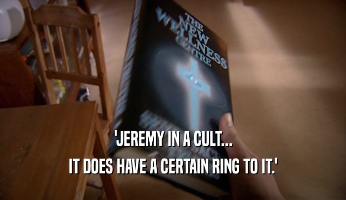 'JEREMY IN A CULT... IT DOES HAVE A CERTAIN RING TO IT.' 