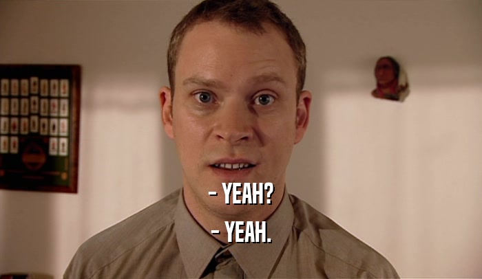 - YEAH? - YEAH. 