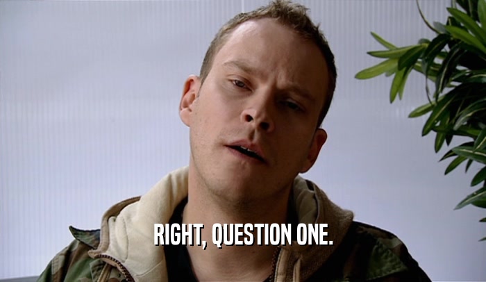 RIGHT, QUESTION ONE.  