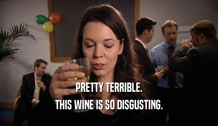 PRETTY TERRIBLE. THIS WINE IS SO DISGUSTING. 