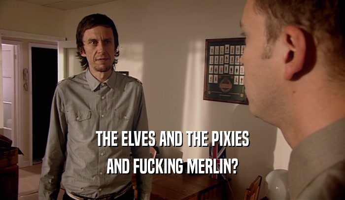 THE ELVES AND THE PIXIES AND FUCKING MERLIN? 