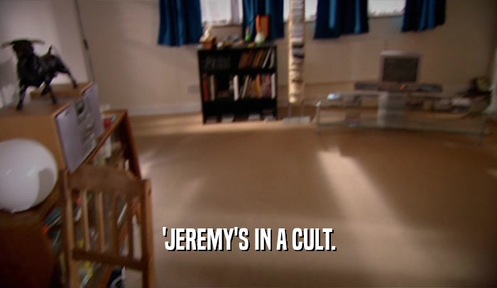 'JEREMY'S IN A CULT.  