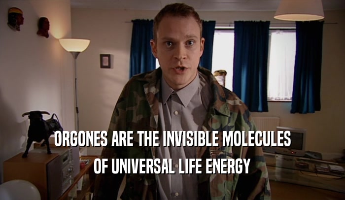 ORGONES ARE THE INVISIBLE MOLECULES OF UNIVERSAL LIFE ENERGY 