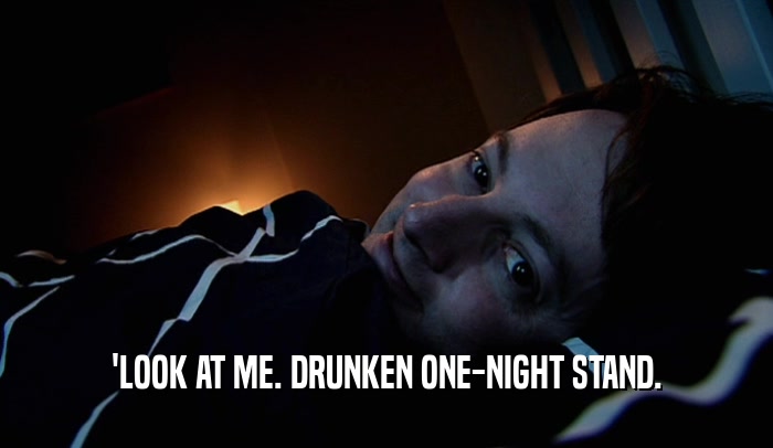 'LOOK AT ME. DRUNKEN ONE-NIGHT STAND.  