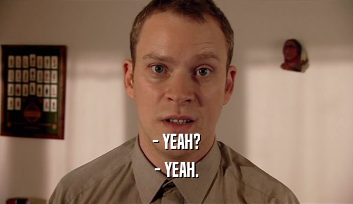 - YEAH? - YEAH. 