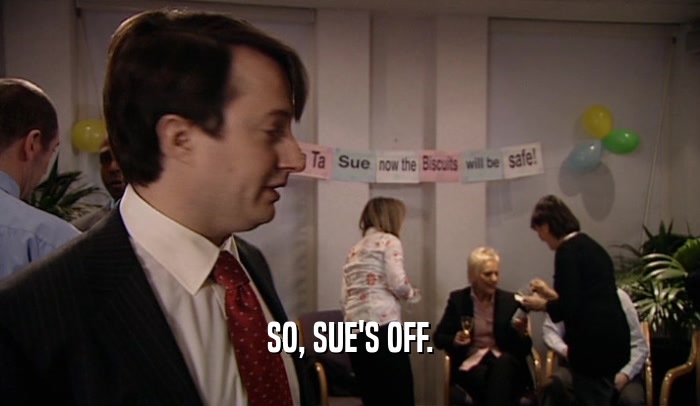 SO, SUE'S OFF.  