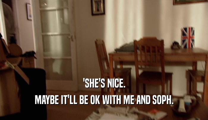 'SHE'S NICE. MAYBE IT'LL BE OK WITH ME AND SOPH. 