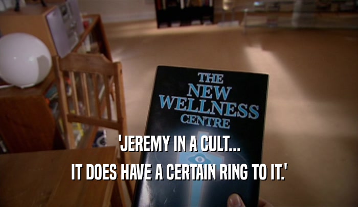 'JEREMY IN A CULT... IT DOES HAVE A CERTAIN RING TO IT.' 