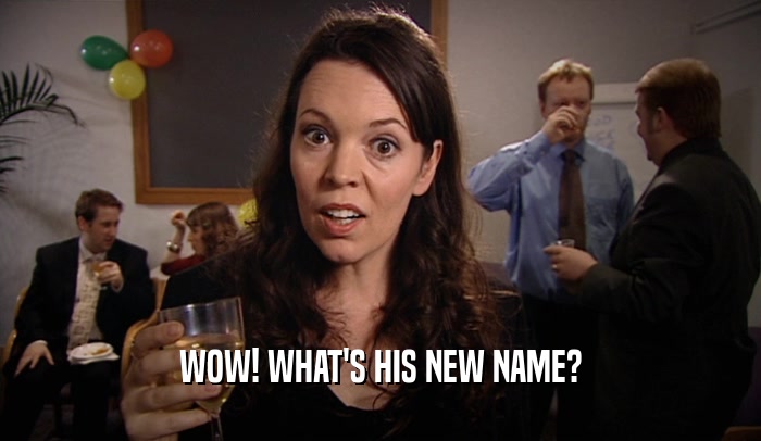WOW! WHAT'S HIS NEW NAME?  