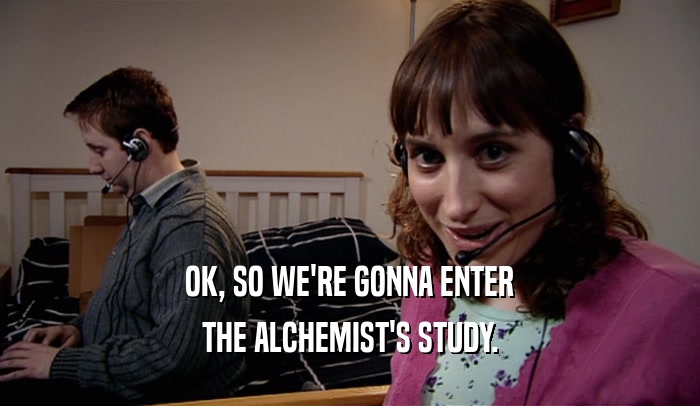 OK, SO WE'RE GONNA ENTER THE ALCHEMIST'S STUDY. 