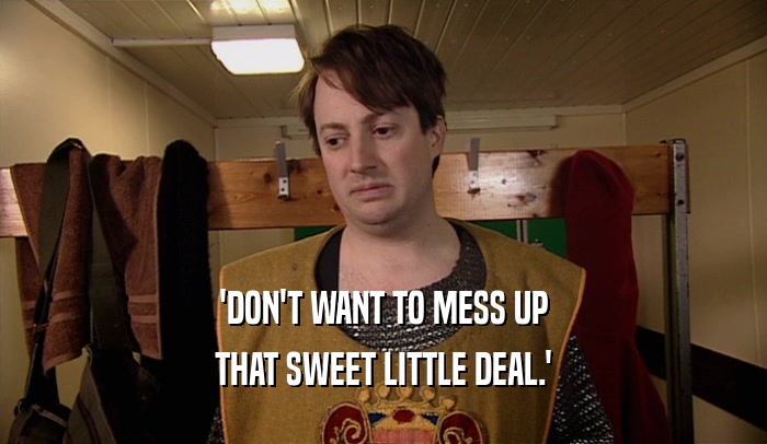 'DON'T WANT TO MESS UP THAT SWEET LITTLE DEAL.' 