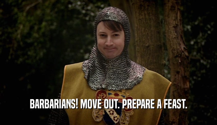 BARBARIANS! MOVE OUT. PREPARE A FEAST.  