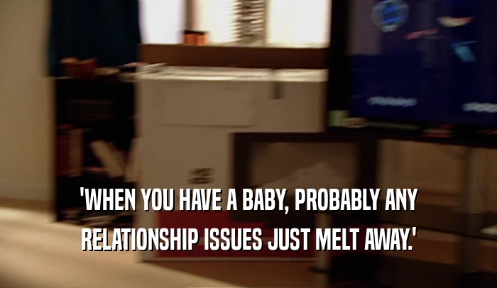 'WHEN YOU HAVE A BABY, PROBABLY ANY RELATIONSHIP ISSUES JUST MELT AWAY.' 