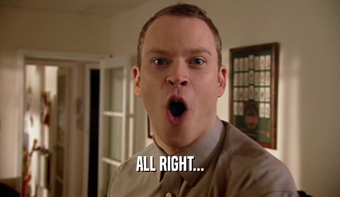 ALL RIGHT...  