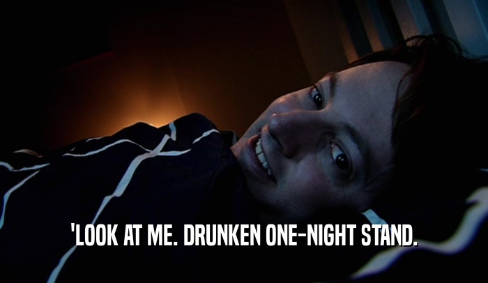 'LOOK AT ME. DRUNKEN ONE-NIGHT STAND.  
