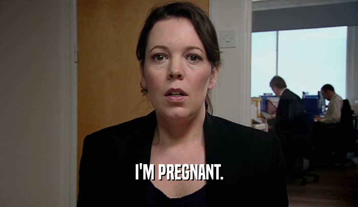 I'M PREGNANT.
  