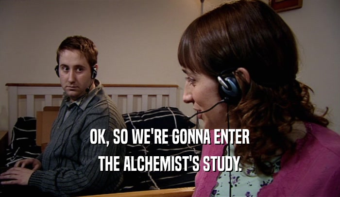 OK, SO WE'RE GONNA ENTER THE ALCHEMIST'S STUDY. 