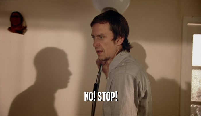 NO! STOP!  