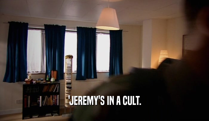 'JEREMY'S IN A CULT.  