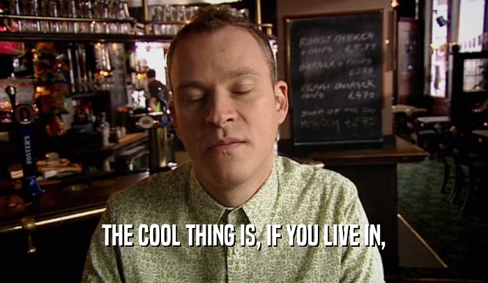 THE COOL THING IS, IF YOU LIVE IN,  