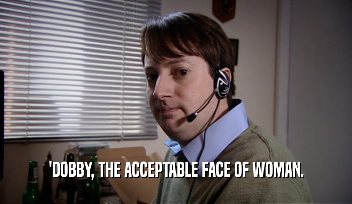 'DOBBY, THE ACCEPTABLE FACE OF WOMAN.  