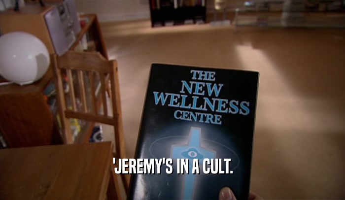 'JEREMY'S IN A CULT.  